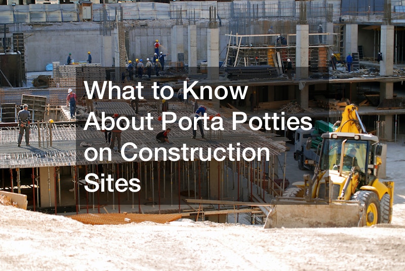 What to Know About Porta Potties on Construction Sites