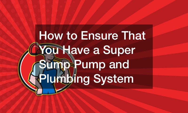 How to Ensure That You Have a Super Sump Pump and Plumbing System