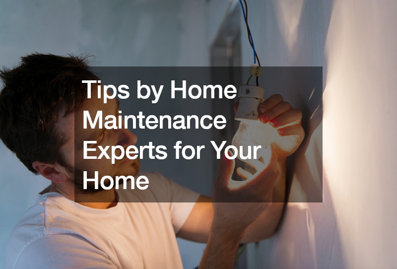 Tips by Home Maintenance Experts for Your Home