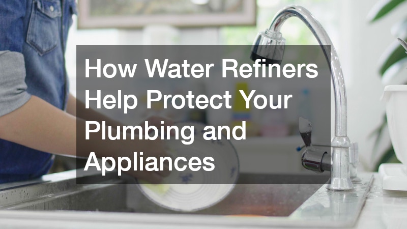How Water Refiners Help Protect Your Plumbing and Appliances