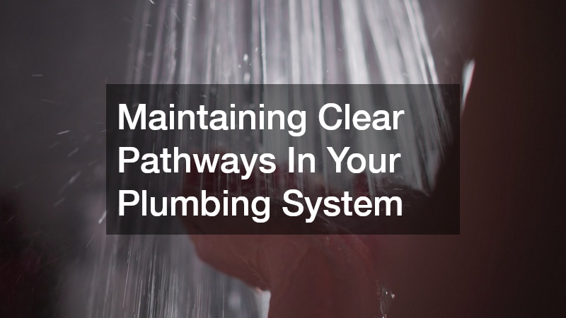 Maintaining Clear Pathways In Your Plumbing System