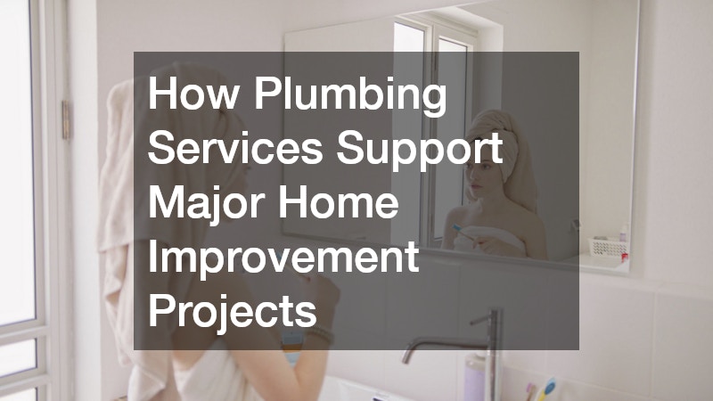 How Plumbing Services Support Major Home Improvement Projects